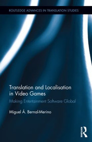 Translation and Localisation in Video Games (Making Entertainment Software Global) by Miguel Á. Bernal-Merino, 9781138805538