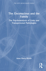 The Unconscious and the Family (The Psychoanalysis of Links and Transpersonal Pathologies) by Anna Maria Nicolò, 9781041209867