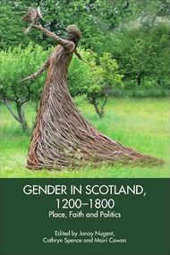 Gender in Scotland, 1200-1800 (Place, Faith and Politics) by Janay Nugent, Cathryn Spence, Mairi Cowan, 9781399512985