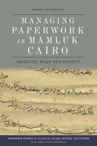 Managing Paperwork in Mamluk Cairo (Archives, Waqf and Society) by Daisy Livingston, 9781474492263