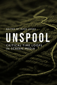 Unspool (Critical Time Loops in Screen Media) by Nick Jones, 9781399562522