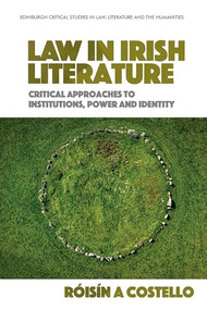 Law in Irish Literature (Critical Approaches to Institutions, Power and Identity) by Róisín A Costello, 9781399515511