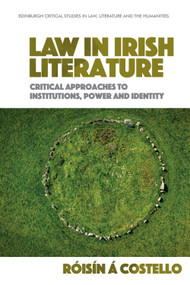 Law in Irish Literature (Critical Approaches to Institutions, Power and Identity) by Róisín A Costello, 9781399515511