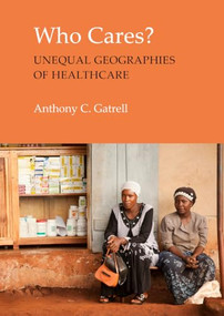 Who Cares? (The Unequal Geographies of Healthcare) by Anthony C. Gatrell, 9781788219198