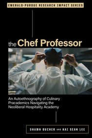 The Chef Professor (An Autoethnography of Culinary Pracademics Navigating the Neoliberal Hospitality Academy) by Shawn Bucher, Kai-Sean Lee, 9781837428854