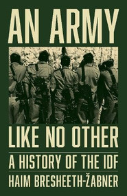 An Army Like No Other (How the Israel Defense Force Made a Nation) by Haim Bresheeth-Zabner, 9781839765599