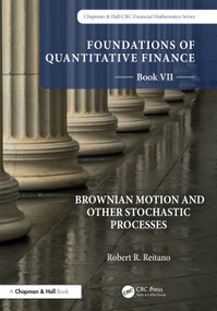 Foundations of Quantitative Finance, Book VII: Brownian Motion and Other Stochastic Processes by Robert R. Reitano, 9781032231174