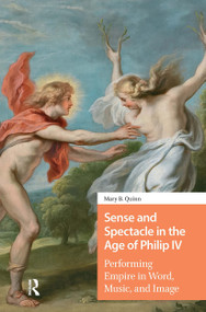 Sense and Spectacle in the Age of Philip IV (Performing Empire in Word, Music, and Image) by Mary Quinn, 9789048563050