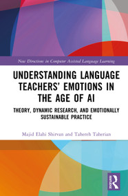 Understanding Language Teachers' Emotions in the Age of AI (Theory, Dynamic Research, and Emotionally Sustainable Practice) by Majid Elahi Shirvan, Tahereh Taherian, 9781041205784