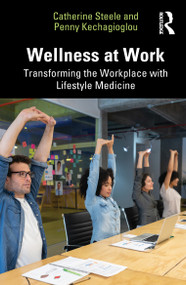 Wellness at Work (Transforming the Workplace with Lifestyle Medicine) by Catherine Steele, Penny Kechagioglou, 9781041062967