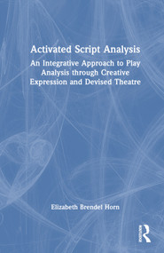 Activated Script Analysis (An Integrative Approach to Play Analysis through Creative Expression and Devised Theatre) by Elizabeth Brendel Horn, 9781032125404
