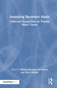 Analyzing Recorded Music (Collected Perspectives on Popular Music Tracks) by William Moylan, Lori Burns, Mike Alleyne, 9780367546328