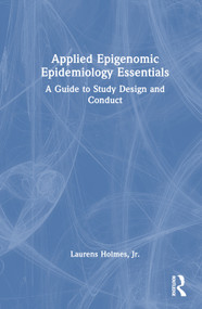 Applied Epigenomic Epidemiology Essentials (A Guide to Study Design and Conduct) by Laurens Holmes, Jr., 9780367556426