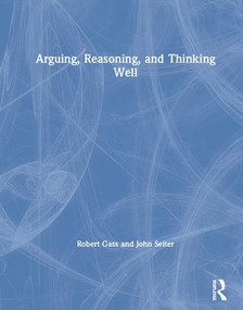 Arguing, Reasoning, and Thinking Well by Robert Gass, John Seiter, 9780815374329