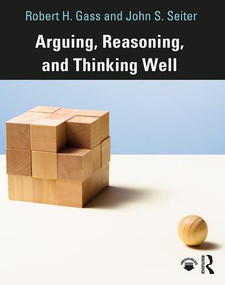 Arguing, Reasoning, and Thinking Well by Robert Gass, John Seiter, 9780815374336