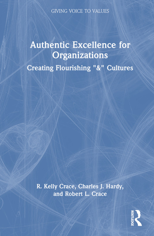 Authentic Excellence for Organizations (Creating Flourishing "&" Cultures) by R. Kelly Crace, Charles J. Hardy, Robert L. Crace, 9781032208879