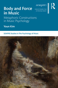 Body and Force in Music (Metaphoric Constructions in Music Psychology) by Youn Kim, 9780367520557