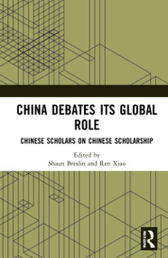 China Debates Its Global Role (Chinese Scholars on Chinese Scholarship) by Shaun Breslin, Ren Xiao, 9780367712938