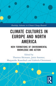 Climate Cultures in Europe and North America (New Formations of Environmental Knowledge and Action) by Thorsten Heimann, Jamie Sommer, Margarethe Kusenbach, Gabriela Christmann, 9780367513146