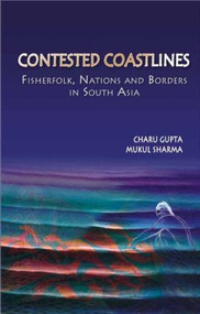 Contested Coastlines (Fisherfolk, Nations and Borders in South Asia) by Charu Gupta, Mukul Sharma, 9780415449052