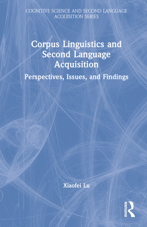 Corpus Linguistics and Second Language Acquisition (Perspectives, Issues, and Findings) by Xiaofei Lu, 9780367517243