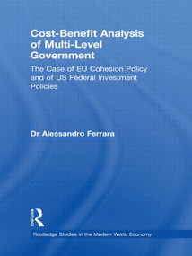 Cost-Benefit Analysis of Multi-level Government (The Case of EU Cohesion Policy and of US Federal Investment Policies) by Alessandro Ferrara, 9780415568210