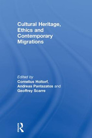 Cultural Heritage, Ethics and Contemporary Migrations by Cornelius Holtorf, Andreas Pantazatos, Geoffrey Scarre, 9781138788213