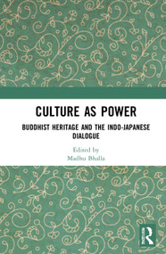 Culture as Power (Buddhist Heritage and the Indo-Japanese Dialogue) by Madhu Bhalla, 9780367313593