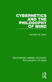 Cybernetics and the Philosophy of Mind by Kenneth Sayre, 9781138825468