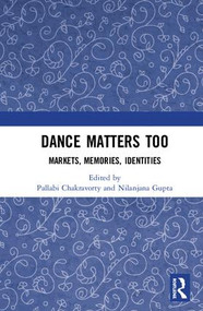 Dance Matters Too (Markets, Modernities and Messages) by Pallabi Chakravorty, NILANJANA GUPTA, 9781138215511