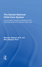The Danish National Child-Care System (A Successful System as Model for the Reconstruction of American Child Care) by Marsden Wagner, 9780367020507