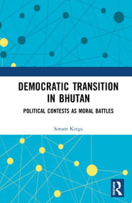 Democratic Transition in Bhutan (Political Contests as Moral Battles) by Sonam Kinga, 9780367348342