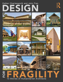Design for Fragility (13 Stories of Humanitarian Architects) by Esther Charlesworth, John Fien, 9780367555368
