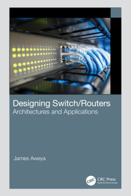 Designing Switch/Routers (Architectures and Applications) by James Aweya, 9781032315836