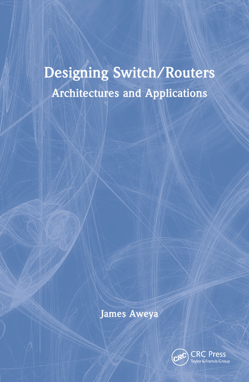 Designing Switch/Routers (Architectures and Applications) by James Aweya, 9781032317700