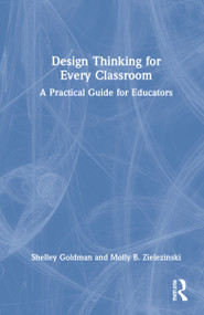 Design Thinking for Every Classroom (A Practical Guide for Educators) by Shelley Goldman, Molly B. Zielezinski, 9780367221317