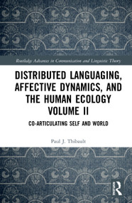 Distributed Languaging, Affective Dynamics, and the Human Ecology Volume II (Co-articulating Self and World) by Paul J. Thibault, 9780367611910