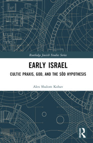 Early Israel (Cultic Praxis, God, and the Sôd Hypothesis) by Alex Shalom Kohav, 9780367699352