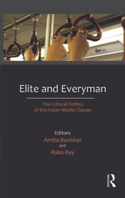 Elite and Everyman (The Cultural Politics of the Indian Middle Classes) by Amita Baviskar, Raka Ray, 9780415677981