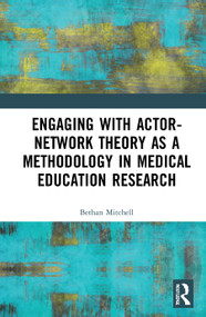 Engaging with Actor-Network Theory as a Methodology in Medical Education Research by Bethan Mitchell, 9780367332242