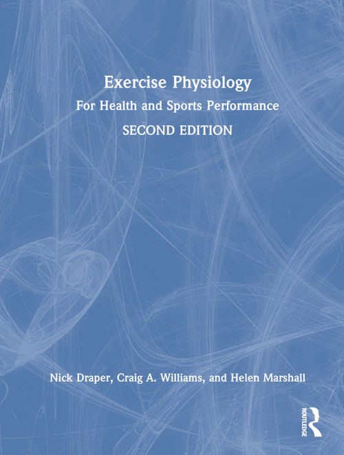 Exercise Physiology (for Health and Sports Performance) by Nick Draper, Craig Williams, Helen Marshall, 9780367624002
