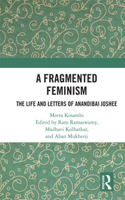 A Fragmented Feminism (The Life and Letters of Anandibai Joshee) by Meera Kosambi, Ram Ramaswamy, Madhavi Kolhatkar, Aban Mukherji, 9781138384866