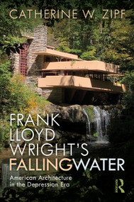 Frank Lloyd Wright's Fallingwater (American Architecture in the Depression Era) by Catherine W Zipf, 9781138644342