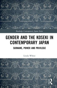 Gender and the Koseki In Contemporary Japan (Surname, Power, and Privilege) by Linda White, 9781138674349