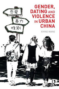 Gender, Dating and Violence in Urban China by Wang Xiying, 9780415810333