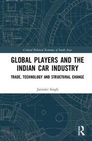 Global Players and the Indian Car Industry (Trade, Technology and Structural Change) by Jatinder Singh, 9781138559714