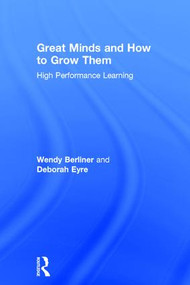 Great Minds and How to Grow Them (High Performance Learning) by Wendy Berliner, Deborah Eyre, 9781138284593