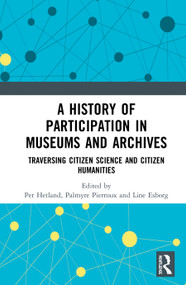 A History of Participation in Museums and Archives (Traversing Citizen Science and Citizen Humanities) by Per Hetland, Palmyre Pierroux, Line Esborg, 9780367186715