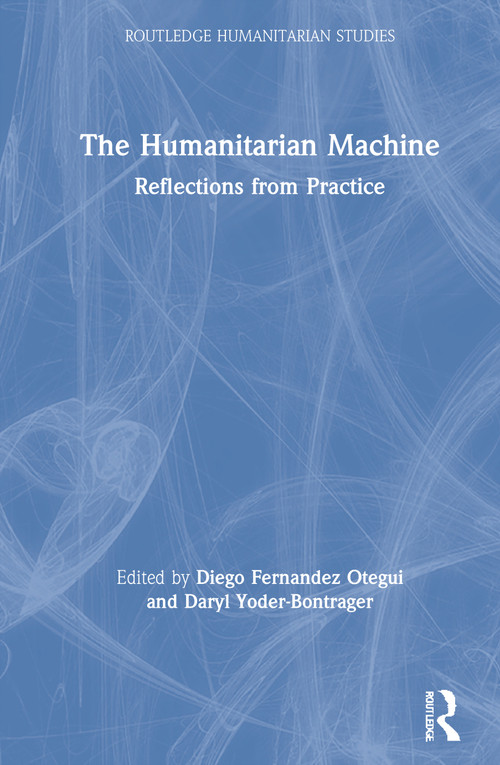 The Humanitarian Machine (Reflections from Practice) by Diego Fernandez Otegui, Daryl Yoder-Bontrager, 9780367689797