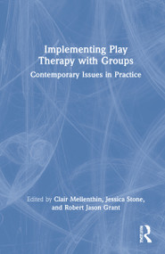 Implementing Play Therapy with Groups (Contemporary Issues in Practice) by Clair Mellenthin, Jessica Stone, Robert Jason Grant, 9780367556587